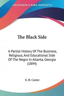 La face noire : Une histoire partielle des affaires, de la religion et de l'éducation des Noirs à Atlanta, en Géorgie (1894) - The Black Side: A Partial History Of The Business, Religious, And Educational Side Of The Negro In Atlanta, Georgia (1894)