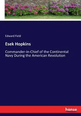 Esek Hopkins : Commandant en chef de la marine continentale pendant la révolution américaine - Esek Hopkins: Commander-in-Chief of the Continental Navy During the American Revolution