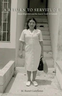 Un retour à la servitude : La migration maya et le tourisme à Cancún - A Return to Servitude: Maya Migration and the Tourist Trade in Cancn