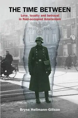 Le temps qui passe : Amour, loyauté et trahison dans l'Amsterdam occupée par les nazis - The Time Between: Love, loyalty and betrayal in Nazi-occupied Amsterdam