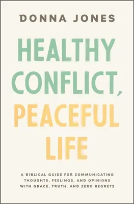 Conflit sain, vie paisible : Un guide biblique pour communiquer ses pensées, ses sentiments et ses opinions avec grâce, vérité et sans regret. - Healthy Conflict, Peaceful Life: A Biblical Guide for Communicating Thoughts, Feelings, and Opinions with Grace, Truth, and Zero Regret