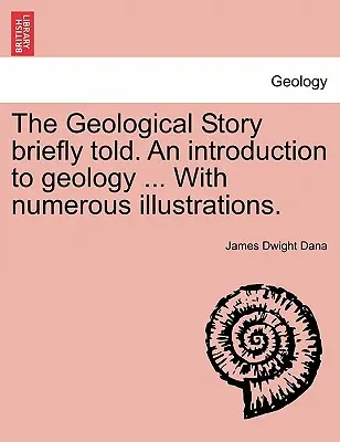 L'histoire géologique brièvement racontée. Une introduction à la géologie ... avec de nombreuses illustrations. - The Geological Story Briefly Told. an Introduction to Geology ... with Numerous Illustrations.