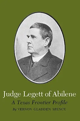 Le juge Legett d'Abilene : Un profil de la frontière du Texas - Judge Legett of Abilene: A Texas Frontier Profile