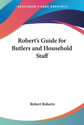 Guide Robert pour les maîtres d'hôtel et le personnel de maison - Robert's Guide for Butlers and Household Staff