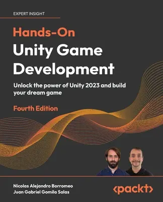 Hands-On Unity Game Development - Fourth Edition : Découvrez la puissance d'Unity 2023 et créez le jeu de vos rêves. - Hands-On Unity Game Development - Fourth Edition: Unlock the power of Unity 2023 and build your dream game