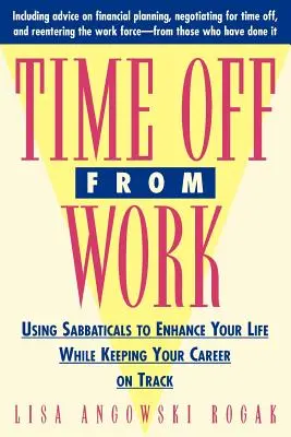 Le temps libre au travail : Utiliser les congés sabbatiques pour améliorer votre vie tout en maintenant votre carrière sur la bonne voie - Time Off from Work: Using Sabbaticals to Enhance Your Life While Keeping Your Career on Track