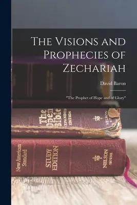 Les visions et les prophéties de Zacharie : le prophète de l'espérance et de la gloire