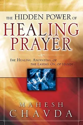 Le pouvoir caché de la prière de guérison : L'onction de guérison de l'imposition des mains - The Hidden Power of Healing Prayer: The Healing Anointing of the Laying on of Hands