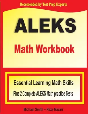 ALEKS Math Workbook : Compétences essentielles pour l'apprentissage des mathématiques et deux tests complets d'entraînement aux mathématiques ALEKS - ALEKS Math Workbook: Essential Learning Math Skills plus Two Complete ALEKS Math Practice Tests