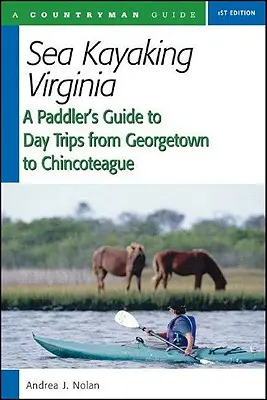 Kayak de mer en Virginie : Un guide d'excursions d'une journée pour les pagayeurs, de Georgetown à Chincoteague - Sea Kayaking Virginia: A Paddler's Guide to Day Trips from Georgetown to Chincoteague