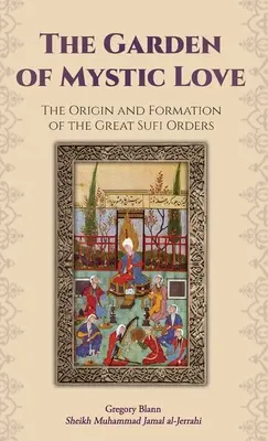 Le jardin de l'amour mystique : Volume I : L'origine et la formation des grands ordres soufis - The Garden of Mystic Love: Volume I: The Origin and Formation of the Great Sufi Orders