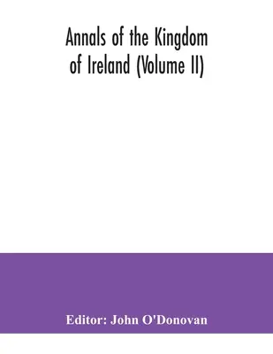 Annales du royaume d'Irlande (Volume II) - Annals of the kingdom of Ireland (Volume II)