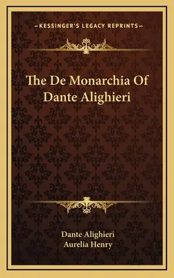 Le De Monarchia de Dante Alighieri - The De Monarchia Of Dante Alighieri