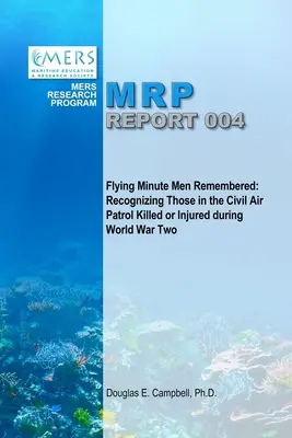 Flying Minute Men Remembered : Reconnaissance des membres de la patrouille aérienne civile tués ou blessés au cours de la Seconde Guerre mondiale - Flying Minute Men Remembered: Recognizing Those in the Civil Air Patrol Killed or Injured During World War Two