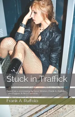 Coincé dans le trafic : D'après un scénario de Rose Warner, Frank A. Ruffolo, Zane Pappas & Rico Cameron - Stuck in Traffick: Based on a screenplay by Rose Warner, Frank A. Ruffolo, Zane Pappas & Rico Cameron