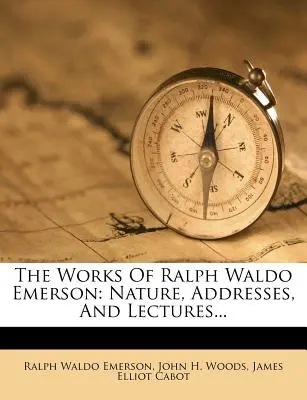 Les œuvres de Ralph Waldo Emerson : Nature, Addresses, and Lectures... - The Works of Ralph Waldo Emerson: Nature, Addresses, and Lectures...