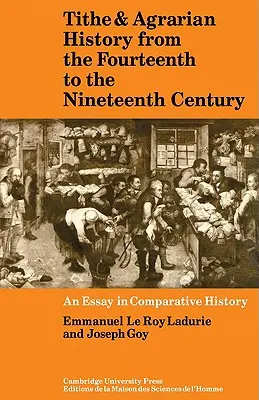 La dîme et l'histoire agraire du quatorzième au dix-neuvième siècle : Un essai d'histoire comparée - Tithe and Agrarian History from the Fourteenth to the Nineteenth Century: An Essay in Comparative History