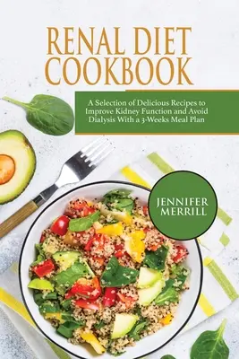 Renal Diet Cookbook : Une sélection de recettes délicieuses pour améliorer la fonction rénale et éviter la dialyse avec un plan de repas de 3 semaines - Renal Diet Cookbook: A Selection of Delicious Recipes to Improve Kidney Function and Avoid Dialysis With a 3-Weeks Meal Plan