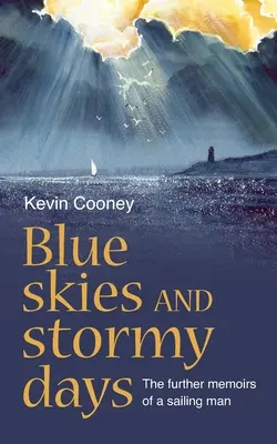 Ciel bleu et jours de tempête : Les autres mémoires d'un marin - Blue Skies and Stormy Days: The further memoirs of a sailing man