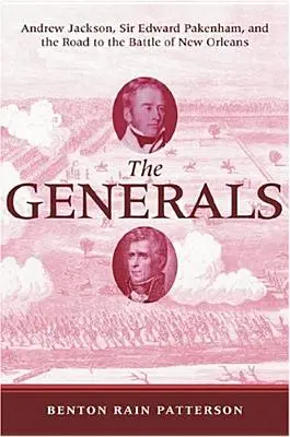 Les généraux : Andrew Jackson, Sir Edward Pakenham et la route vers la bataille de la Nouvelle-Orléans - The Generals: Andrew Jackson, Sir Edward Pakenham, and the Road to the Battle of New Orleans