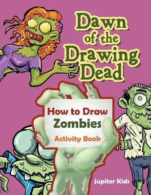 L'aube des morts par le dessin : cahier d'activités sur le dessin des zombies - Dawn of the Drawing Dead: How to Draw Zombies Activity Book