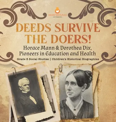 Deeds Survive the Doers ! Horace Mann et Dorothea Dix, pionniers de l'éducation et de la santé Biographies historiques d'enfants en 5e année d'études sociales - Deeds Survive the Doers!: Horace Mann & Dorothea Dix, Pioneers in Education and Health Grade 5 Social Studies Children's Historical Biographies