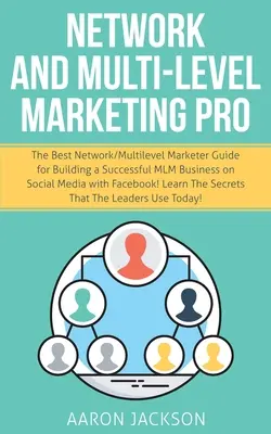 Network and Multi-Level Marketing Pro : Le meilleur guide du marketing de réseau/multi-niveau pour créer une entreprise MLM prospère sur les médias sociaux avec Facebook - Network and Multi-Level Marketing Pro: The Best Network/Multilevel Marketer Guide for Building a Successful MLM Business on Social Media with Facebook