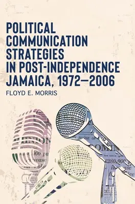 Stratégies de communication politique dans la Jamaïque post-indépendance, 1972-2006 - Political Communication Strategies in Post-Independence Jamaica, 1972-2006