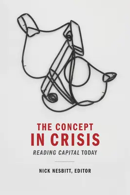 Le concept en crise : Lire le capital aujourd'hui - The Concept in Crisis: Reading Capital Today