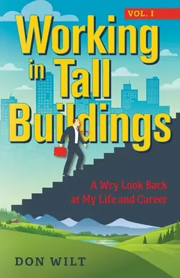 Travailler dans les grands immeubles : Un regard ironique sur ma vie et ma carrière (volume 1) - Working in Tall Buildings: A Wry Look Back at My Life and Career (volume one)