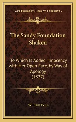 Les fondations sablonneuses ébranlées : A quoi s'ajoute L'innocence à visage découvert, en guise d'apologie (1827) - The Sandy Foundation Shaken: To Which Is Added, Innocency with Her Open Face, by Way of Apology (1827)