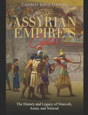 Les capitales de l'empire assyrien : L'histoire et l'héritage de Ninive, Assur et Nimrud - The Assyrian Empire's Capitals: The History and Legacy of Nineveh, Assur, and Nimrud