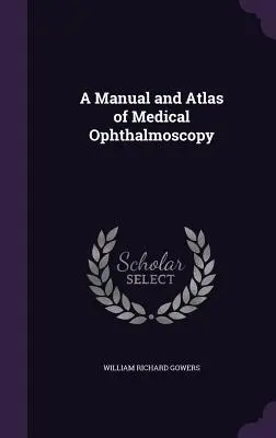 Manuel et atlas d'ophtalmoscopie médicale - A Manual and Atlas of Medical Ophthalmoscopy