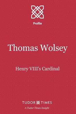 Thomas Wolsey : le cardinal d'Henri VIII - Thomas Wolsey: Henry VIII's Cardinal