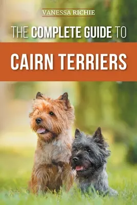 Le guide complet du terrier Cairn : Trouver, élever, dresser, socialiser, faire de l'exercice, nourrir et aimer son nouveau chiot Cairn Terrier. - The Complete Guide to Cairn Terriers: Finding, Raising, Training, Socializing, Exercising, Feeding, and Loving Your New Cairn Terrier Puppy