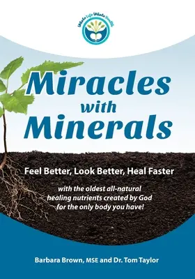 Miracles avec les minéraux : Se sentir mieux, avoir l'air mieux, guérir plus vite avec les plus anciens nutriments de guérison entièrement naturels créés par Dieu pour le seul corps que je connaisse. - Miracles With Minerals: Feel Better, Look Better, Heal Faster with the Oldest All-Natural Healing Nutrients Created by God for the Only Body Y