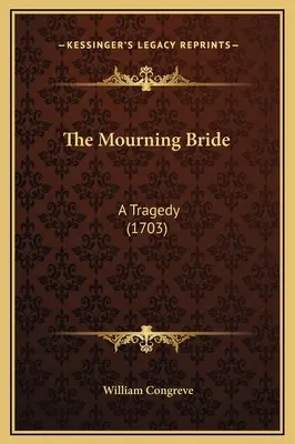 La mariée en deuil : Une tragédie (1703) - The Mourning Bride: A Tragedy (1703)