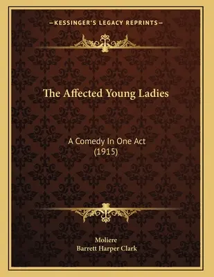 Les demoiselles affectées : Comédie en un acte (1915) - The Affected Young Ladies: A Comedy In One Act (1915)