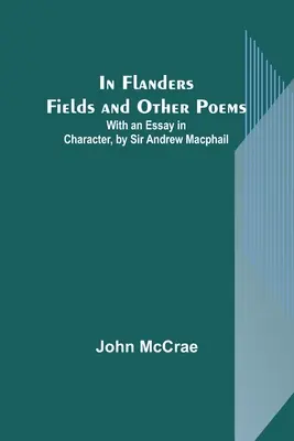 Au champ d'honneur et autres poèmes ; avec un essai sur le caractère, par Sir Andrew Macphail - In Flanders Fields and Other Poems; With an Essay in Character, by Sir Andrew Macphail