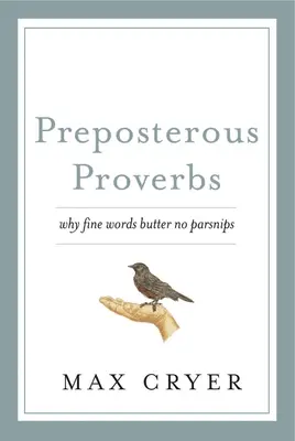 Proverbes absurdes : Pourquoi les belles paroles n'ont pas de beurre pour les panais - Preposterous Proverbs: Why Fine Words Butter No Parsnips