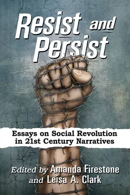 Résister et persister : Essais sur la révolution sociale dans les récits du 21e siècle - Resist and Persist: Essays on Social Revolution in 21st Century Narratives