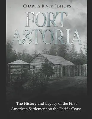 Fort Astoria : l'histoire et l'héritage du premier établissement américain sur la côte pacifique - Fort Astoria: The History and Legacy of the First American Settlement on the Pacific Coast