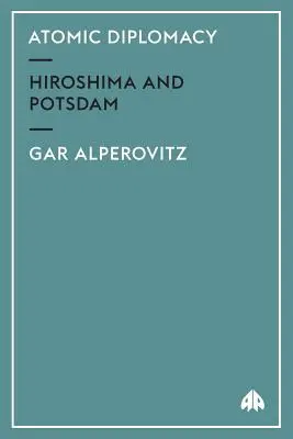 La diplomatie atomique : Hiroshima et Potsdam - Atomic Diplomacy: Hiroshima And Potsdam