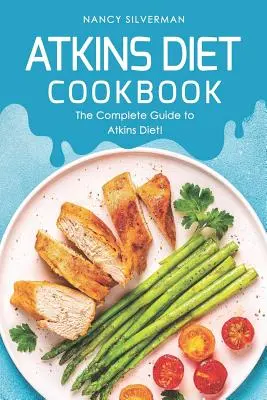 Livre de cuisine du régime Atkins : Le guide complet du régime Atkins ! - Atkins Diet Cookbook: The Complete Guide to Atkins Diet!