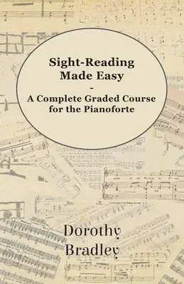 Sight-Reading Made Easy - A Complete Graded Course for the Pianoforte (La lecture à vue en toute simplicité - Un cours gradué complet pour le pianoforte) - Sight-Reading Made Easy - A Complete Graded Course for the Pianoforte