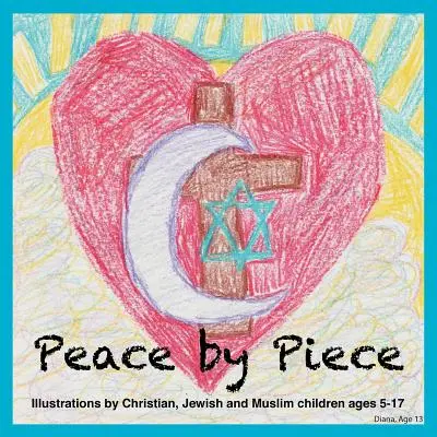 La paix par morceaux : Illustrations d'enfants chrétiens, juifs et musulmans âgés de 5 à 17 ans - Peace by Piece: Illustrations by Christian, Jewish and Muslim children ages 5-17