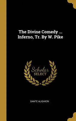 La Divine Comédie ... Inferno, Tr. par W. Pike - The Divine Comedy ... Inferno, Tr. By W. Pike