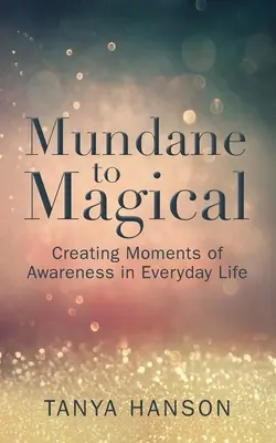 Du banal au magique : Créer des moments de conscience dans la vie de tous les jours - Mundane to Magical: Creating Moments of Awareness in Everyday Life