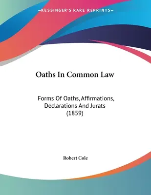 Les serments en common law : Formes de serments, d'affirmations, de déclarations et de jurats (1859) - Oaths In Common Law: Forms Of Oaths, Affirmations, Declarations And Jurats (1859)