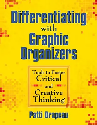 Différenciation à l'aide d'organisateurs graphiques : Des outils pour favoriser la pensée critique et créative - Differentiating With Graphic Organizers: Tools to Foster Critical and Creative Thinking